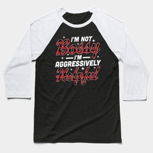 I'm Not Bossy I'm Aggressively Helpful Funny I'm the Boss Baseball T-Shirt